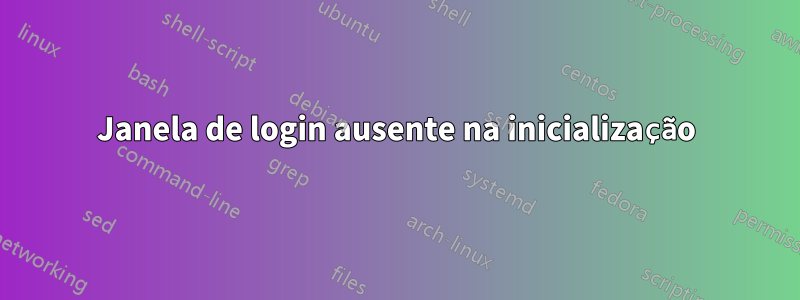 Janela de login ausente na inicialização