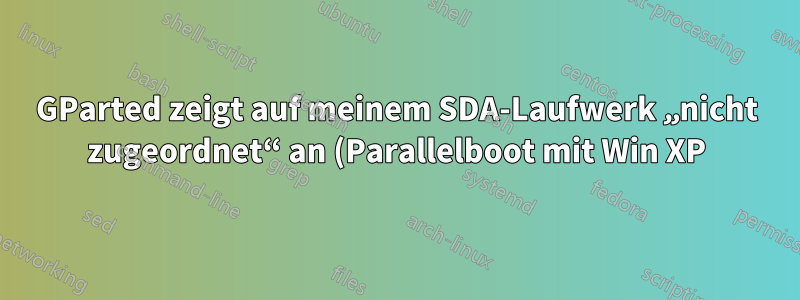 GParted zeigt auf meinem SDA-Laufwerk „nicht zugeordnet“ an (Parallelboot mit Win XP)