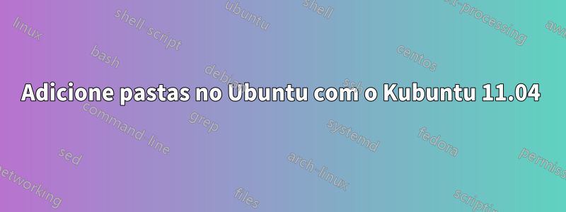 Adicione pastas no Ubuntu com o Kubuntu 11.04