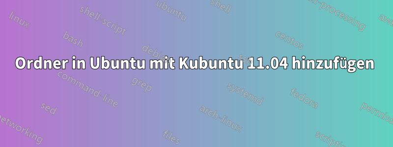 Ordner in Ubuntu mit Kubuntu 11.04 hinzufügen