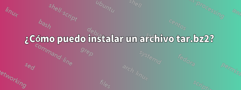 ¿Cómo puedo instalar un archivo tar.bz2?