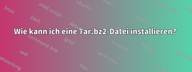 Wie kann ich eine Tar.bz2-Datei installieren?