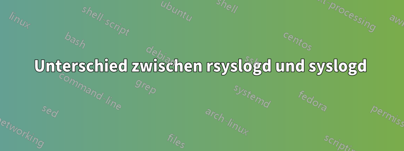 Unterschied zwischen rsyslogd und syslogd