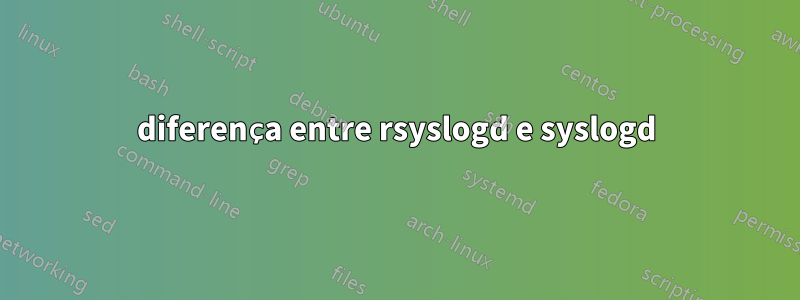 diferença entre rsyslogd e syslogd