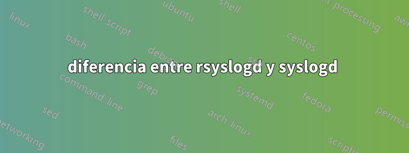 diferencia entre rsyslogd y syslogd