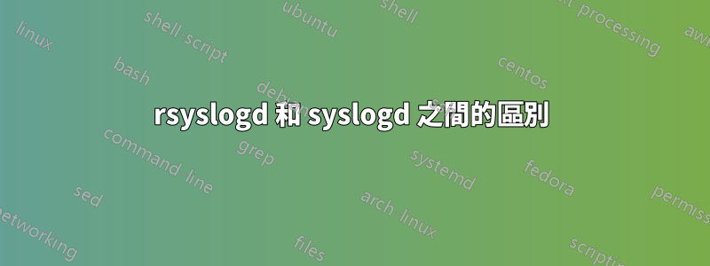 rsyslogd 和 syslogd 之間的區別