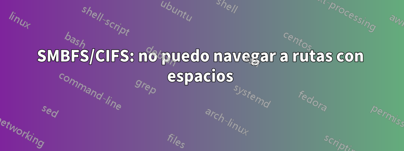 SMBFS/CIFS: no puedo navegar a rutas con espacios