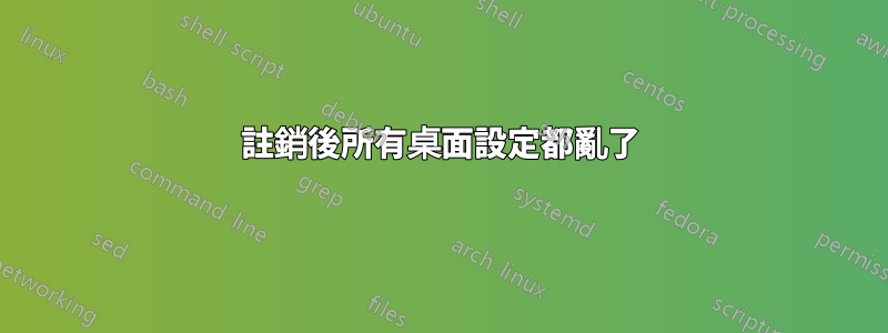 註銷後所有桌面設定都亂了