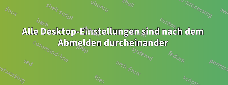 Alle Desktop-Einstellungen sind nach dem Abmelden durcheinander