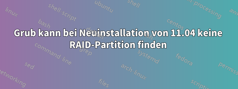 Grub kann bei Neuinstallation von 11.04 keine RAID-Partition finden