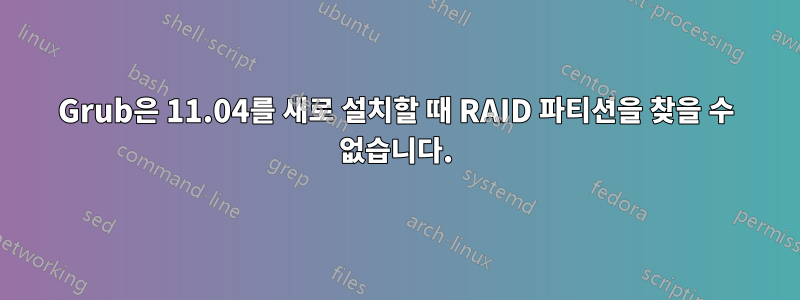 Grub은 11.04를 새로 설치할 때 RAID 파티션을 찾을 수 없습니다.