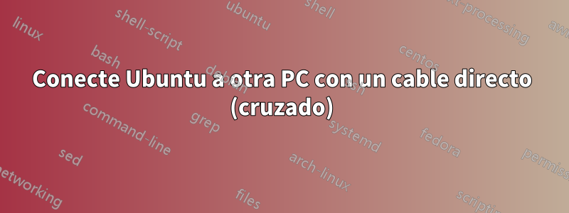 Conecte Ubuntu a otra PC con un cable directo (cruzado)