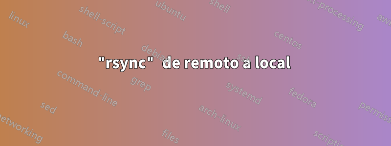 "rsync" de remoto a local