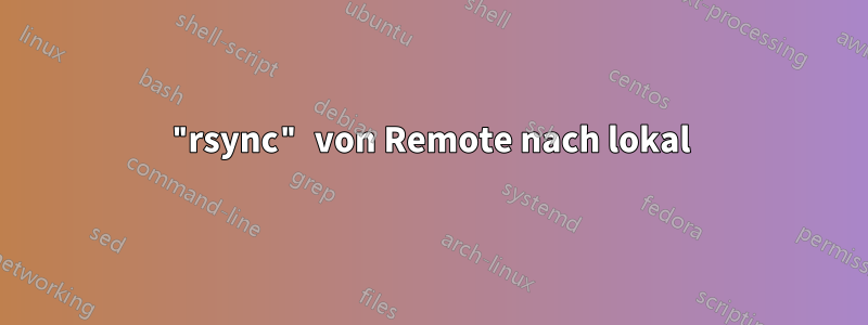 "rsync" von Remote nach lokal