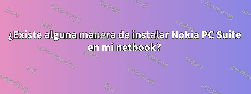 ¿Existe alguna manera de instalar Nokia PC Suite en mi netbook?