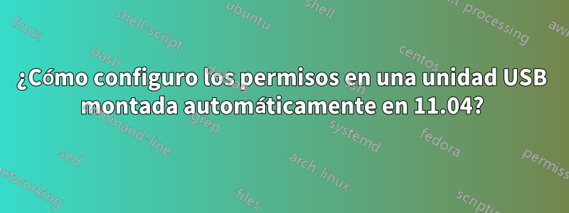 ¿Cómo configuro los permisos en una unidad USB montada automáticamente en 11.04?