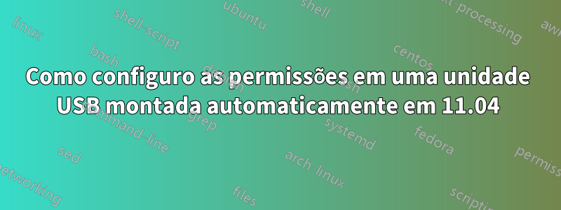 Como configuro as permissões em uma unidade USB montada automaticamente em 11.04