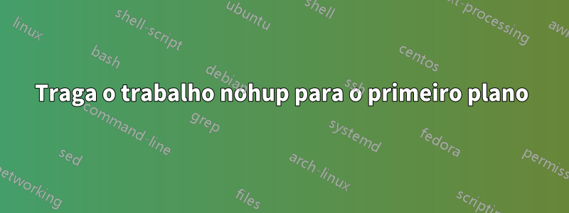 Traga o trabalho nohup para o primeiro plano