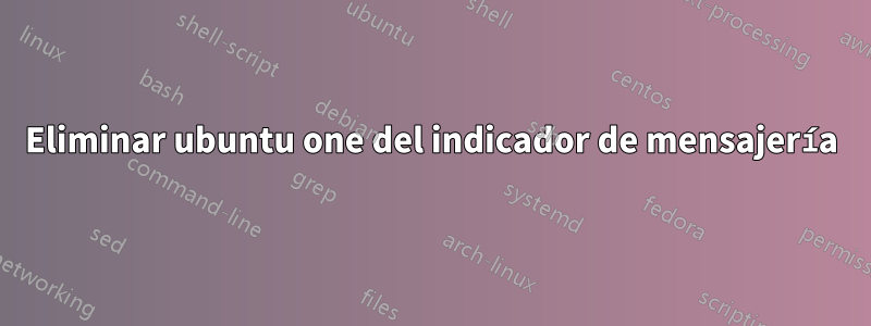 Eliminar ubuntu one del indicador de mensajería