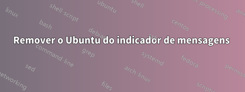 Remover o Ubuntu do indicador de mensagens