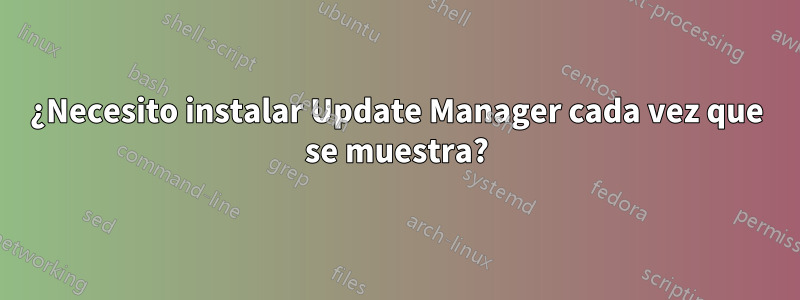 ¿Necesito instalar Update Manager cada vez que se muestra?