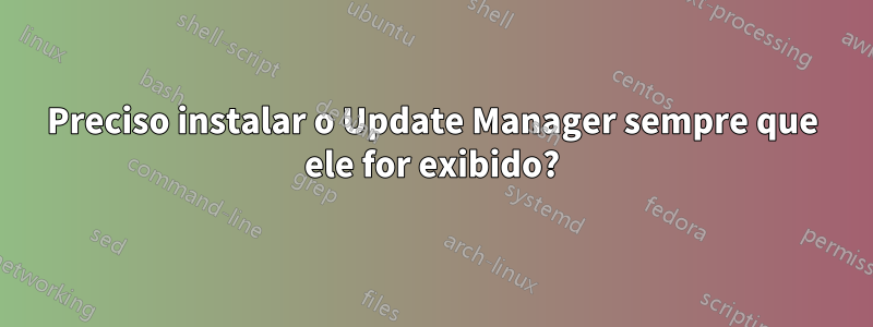 Preciso instalar o Update Manager sempre que ele for exibido?