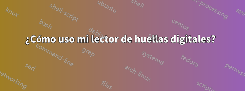 ¿Cómo uso mi lector de huellas digitales? 