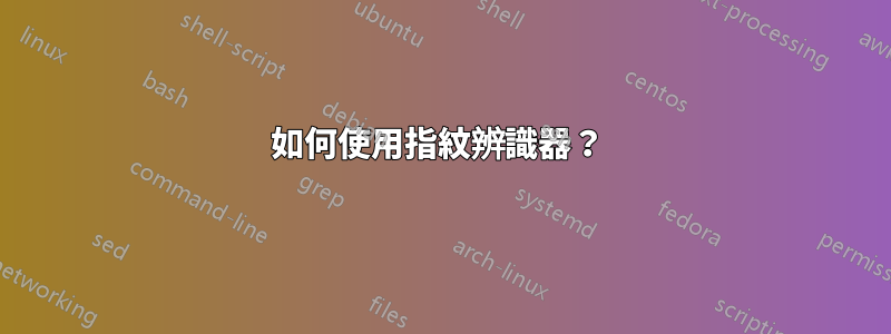 如何使用指紋辨識器？ 