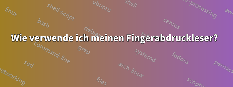 Wie verwende ich meinen Fingerabdruckleser? 