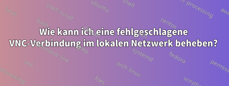 Wie kann ich eine fehlgeschlagene VNC-Verbindung im lokalen Netzwerk beheben?