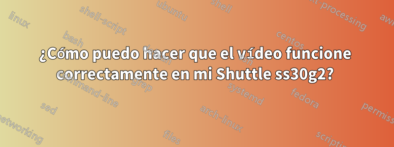 ¿Cómo puedo hacer que el vídeo funcione correctamente en mi Shuttle ss30g2?