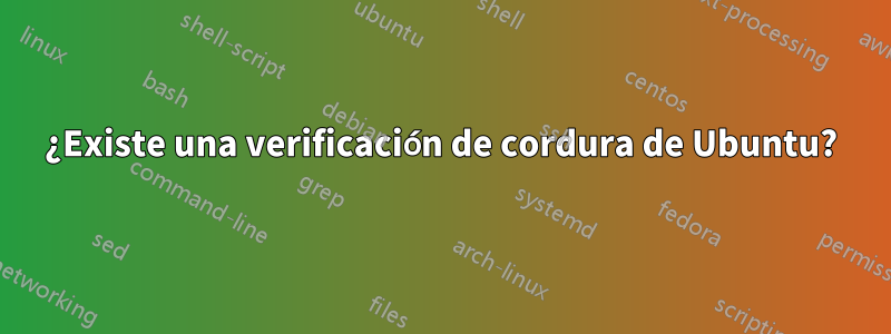 ¿Existe una verificación de cordura de Ubuntu?