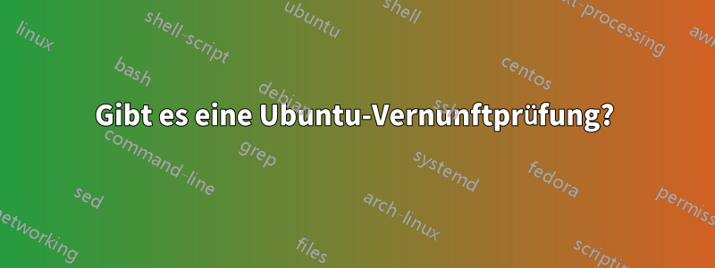 Gibt es eine Ubuntu-Vernunftprüfung?