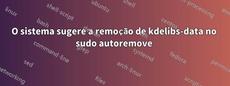 O sistema sugere a remoção de kdelibs-data no sudo autoremove