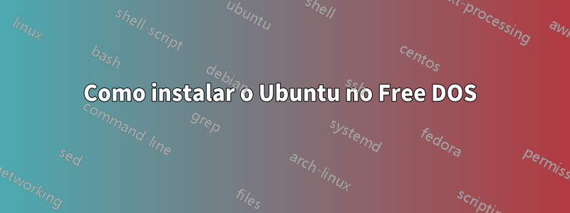 Como instalar o Ubuntu no Free DOS 