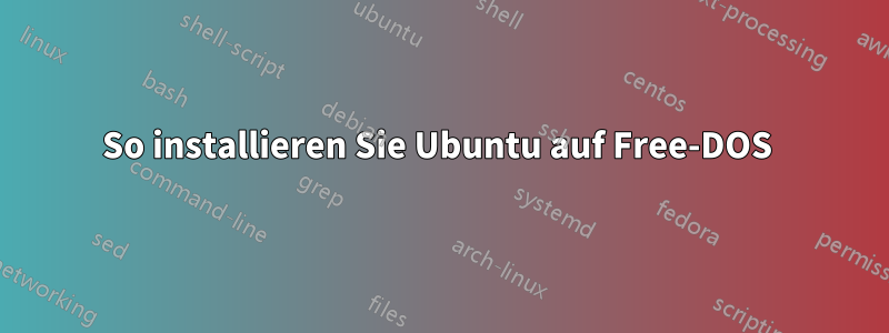 So installieren Sie Ubuntu auf Free-DOS 