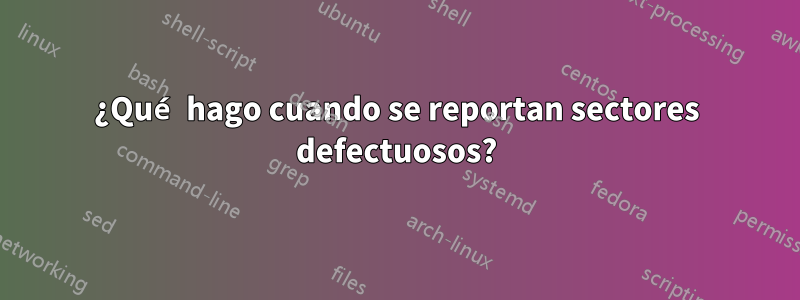 ¿Qué hago cuando se reportan sectores defectuosos?