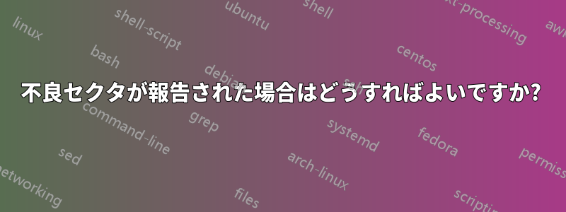 不良セクタが報告された場合はどうすればよいですか?