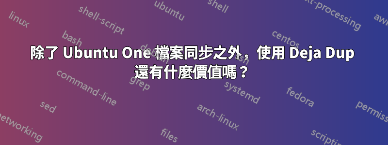 除了 Ubuntu One 檔案同步之外，使用 Deja Dup 還有什麼價值嗎？