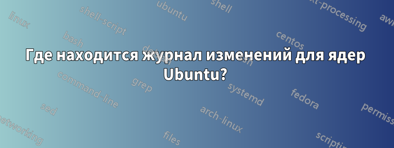 Где находится журнал изменений для ядер Ubuntu?