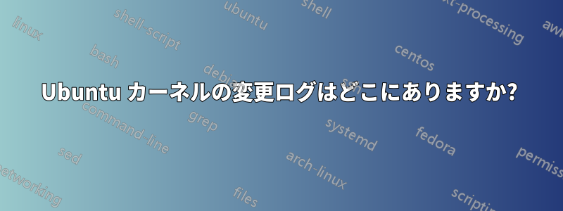 Ubuntu カーネルの変更ログはどこにありますか?