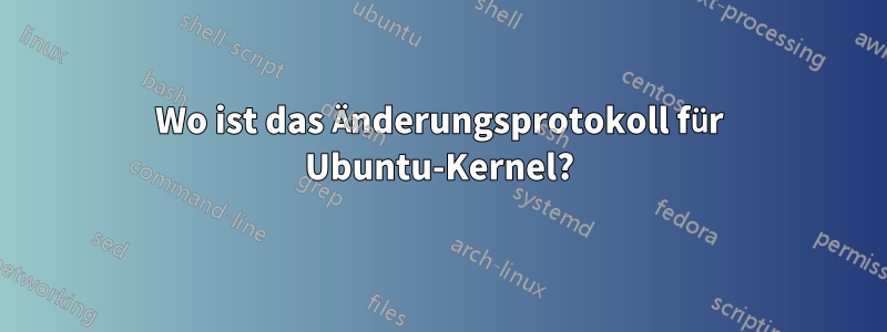 Wo ist das Änderungsprotokoll für Ubuntu-Kernel?