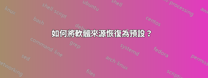 如何將軟體來源恢復為預設？ 