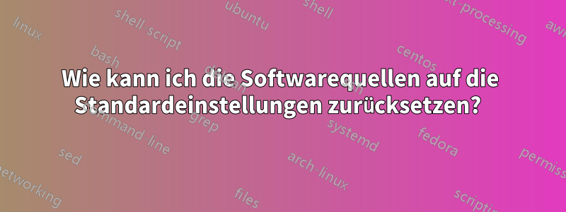 Wie kann ich die Softwarequellen auf die Standardeinstellungen zurücksetzen? 