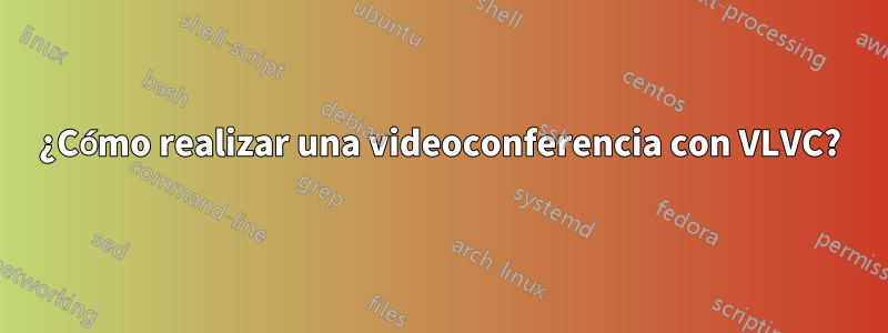 ¿Cómo realizar una videoconferencia con VLVC?