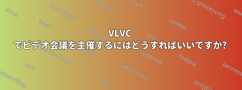 VLVC でビデオ会議を主催するにはどうすればいいですか?