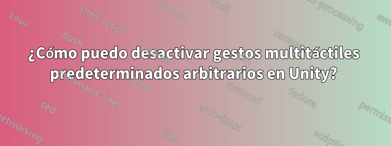 ¿Cómo puedo desactivar gestos multitáctiles predeterminados arbitrarios en Unity?