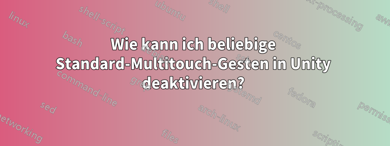 Wie kann ich beliebige Standard-Multitouch-Gesten in Unity deaktivieren?