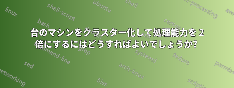 2 台のマシンをクラスター化して処理能力を 2 倍にするにはどうすればよいでしょうか?