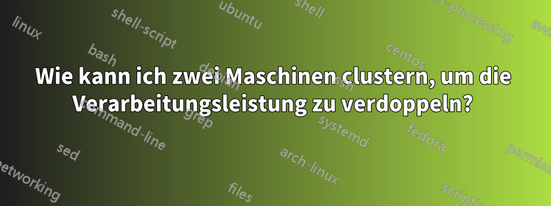 Wie kann ich zwei Maschinen clustern, um die Verarbeitungsleistung zu verdoppeln?